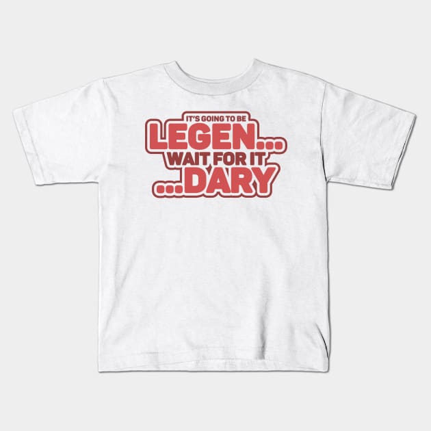 LEGEN...wait for it...DARY Kids T-Shirt by BeardDesign